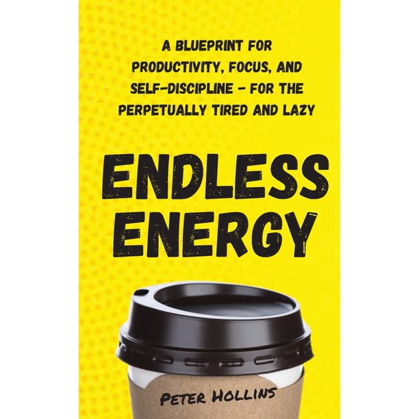 Endless Energy A Blueprint for Productivity, Focus, and Self