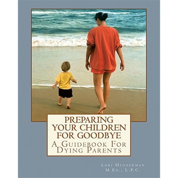 Pre-Owned Preparing Your Children For Goodbye: A Guidebook For Dying Parents (Paperback) by Lori A Hedderman