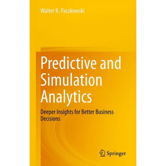 Predictive and Simulation Analytics: Deeper Insights for Better Business Decisions, (Hardcover)