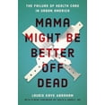 thumbnail image 1 of Pre-Owned Mama Might Be Better Off Dead: The Failure of Health Care in Urban America (Paperback) 022662370X 9780226623702, 1 of 1