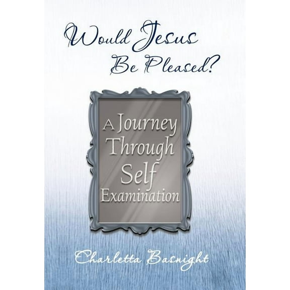 Would Jesus Be Pleased? : A Journey Through Self Examination