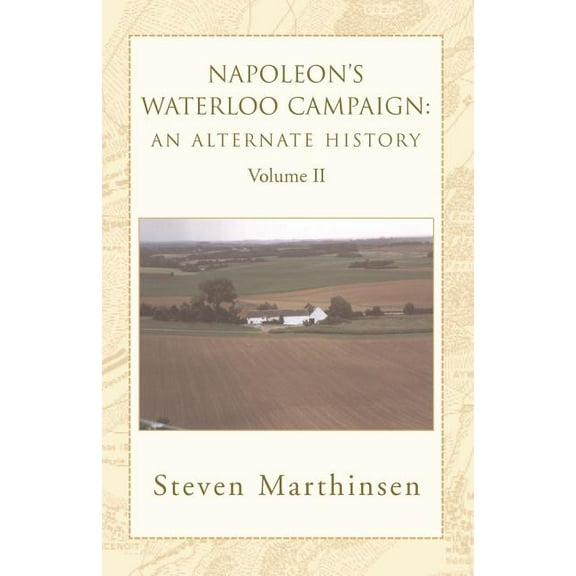 Napoleon's Waterloo Campaign: An Alternate History Vol II (Paperback) by Steven Marthinsen