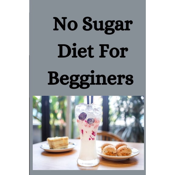 No Sugar Diet For Beginners: An Ultimate Guide To Eliminate Sugar (Paperback)