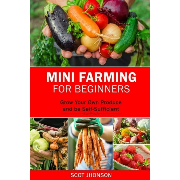 Mini Farming for Beginners: Grow Your Own Produce and be Self-Sufficient, (Paperback)