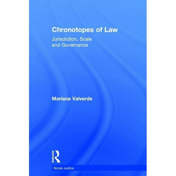 Social Justice Chronotopes of Law: Jurisdiction, Scale and Governance, (Hardcover)