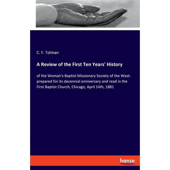 A Review of the First Ten Years' History: of the Woman's Baptist Missionary Society of the West: prepared for its decenn, (Paperback)