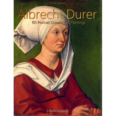 Albrecht Durer: 101 Portrait Drawings & Paintings (Annotated) - (Albrecht Durer Best Known For)