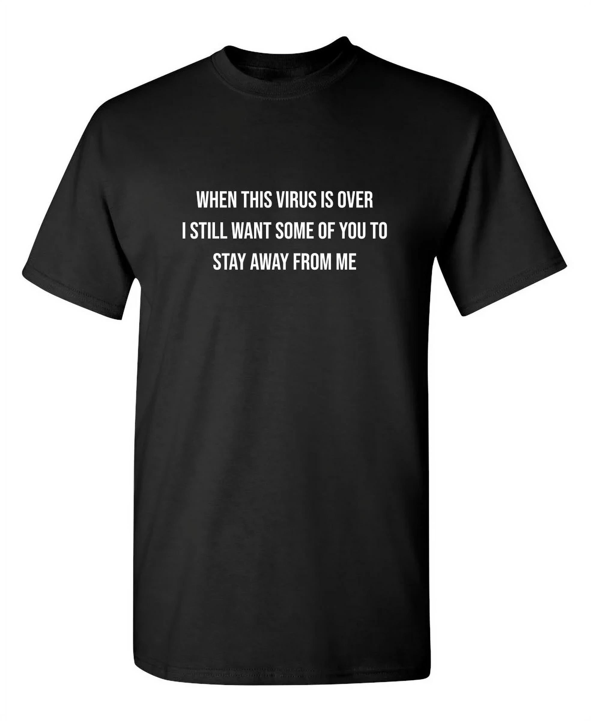 When This Virus Is Over I Still Want Some People To Stay Away From Me Novelty Humor Adult Graphic Tees Holiday Christmas Anniversary Gift Funny Sarcastic Tshirt