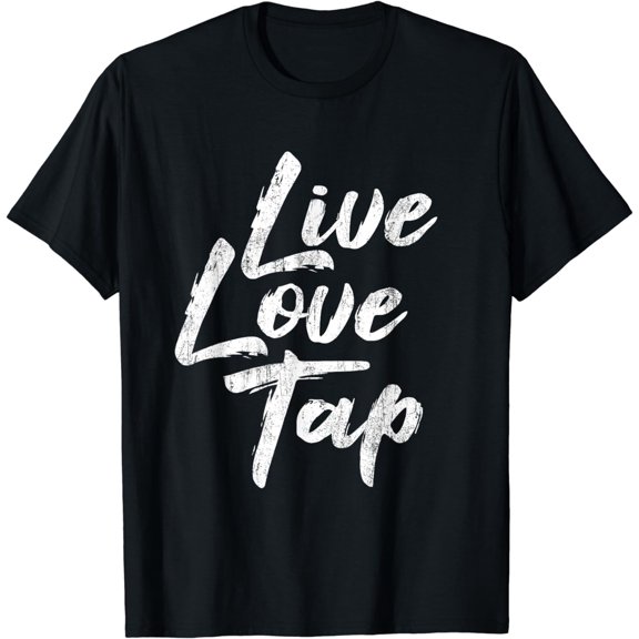 Live Love Tap - Tap Dancing Tap Dancer Tap Dance Teacher T-Shirt men and women can wear, black, white, gifts