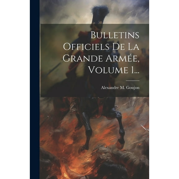 Bulletins Officiels De La Grande Armée, Volume 1... (Paperback)