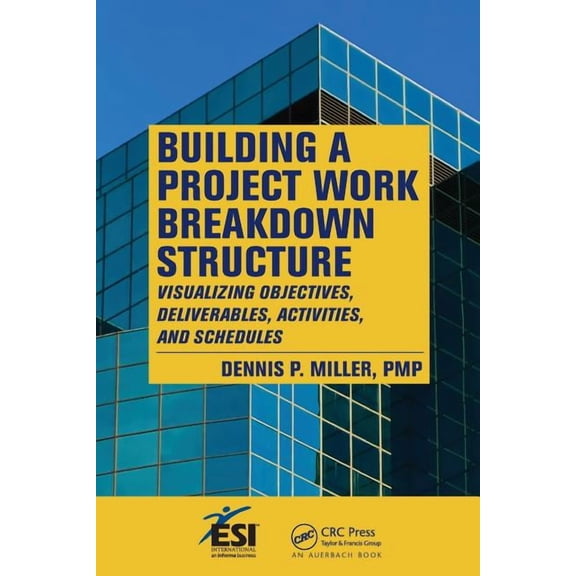 ESI International Project Management Building a Project Work Breakdown Structure: Visualizing Objectives, Deliverables, Activities, and Schedules, (Paperback)