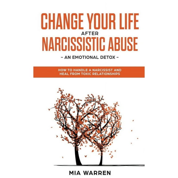 Change Your Life After Narcissistic Abuse - an Emotional Detox. How to Handle a Narcissist and Heal From Toxic Relations, (Paperback)