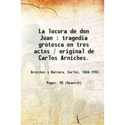 La locura de don Juan : tragedia grotesca en tres actos / original de Carlos Arniches. 1923