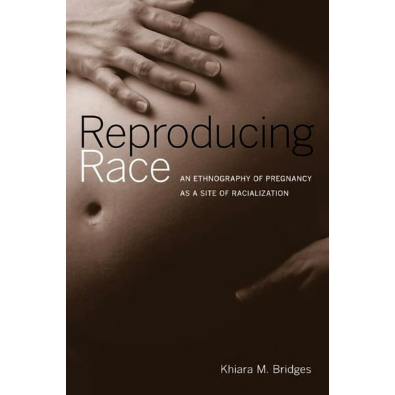 Reproducing Race : An Ethnography of Pregnancy as a Site of Racialization (Edition 1) (Paperback)