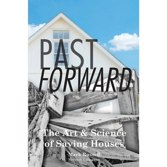 Past Forward: The Art & Science of Saving Houses, (Paperback)