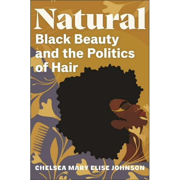 Natural: Black Beauty and the Politics of Hair, (Hardcover)