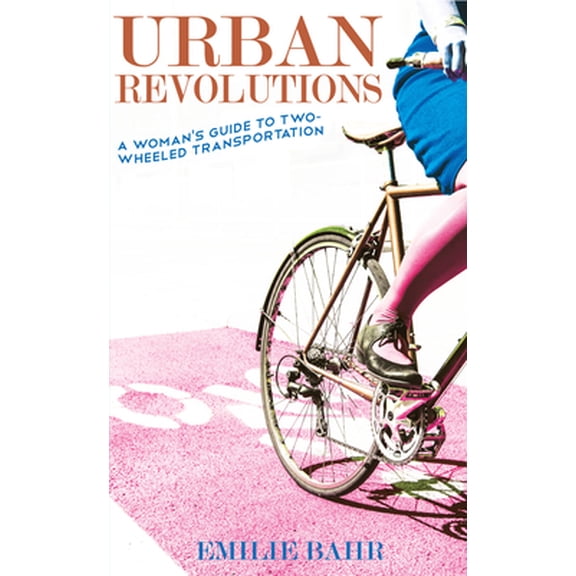 Pre-Owned Urban Revolutions: A Woman's Guide to Two-Wheeled Transportation (Paperback) 1621069125 9781621069126