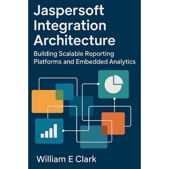 Jaspersoft Integration Architecture: Building Scalable Reporting Platforms and Embedded Analytics, (Paperback)