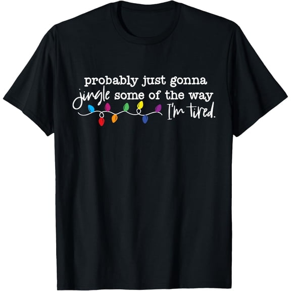 Funny Probably Just Gonna Jingle Some of The Way I'm Tired T-Shirt TShirt