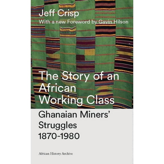 African History Archive The Story of an African Working Class: Ghanaian Miners' Struggles 1870-1980, (Paperback)