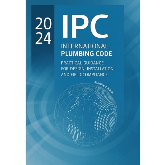 Code Companion 2024 IPC Plumbing Code Practical Guide: Design, Installation, and Field Compliance for the International Plumbing Code, Book 6, (Paperback)