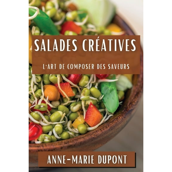 Salades Créatives: L'Art de Composer des Saveurs, (Paperback)