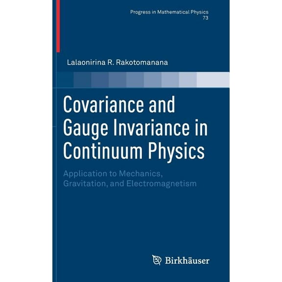 Progress in Mathematical Physics Covariance and Gauge Invariance in Continuum Physics: Application to Mechanics, Gravitation, and Electromagnetism, Book 73, (Hardcover)