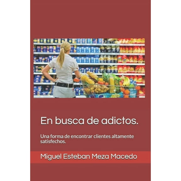 En Busca de adictos.: Una forma de encontrar clientes altamente satisfechos. (Paperback)