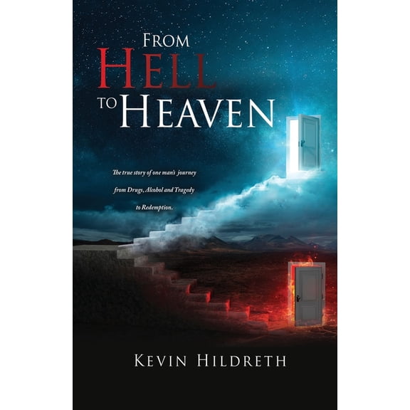 From Hell to Heaven: The true story of one man's journey from Drugs, Alcohol and Tragedy to Redemption., (Paperback)