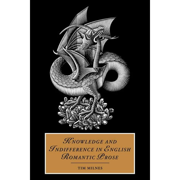 Cambridge Studies in Romanticism Knowledge and Indifference in English Romantic Prose, Book 55, (Paperback)