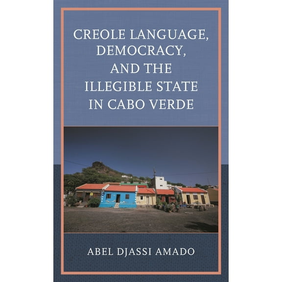 Creole Language, Democracy, and the Illegible State in Cabo Verde, (Hardcover)