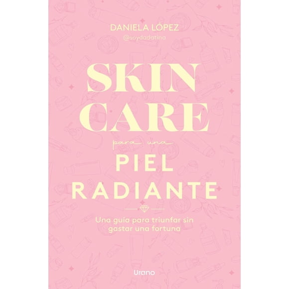 Libro Skin Care Para Una Piel Radiante Tapa Blanda, Autor Daniela Lopez, Editorial Urano