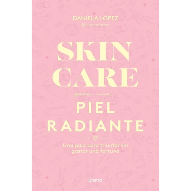 Libro Skin Care Para Una Piel Radiante Tapa Blanda, Autor Daniela Lopez, Editorial Urano