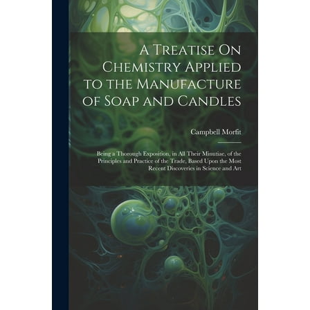 A Treatise On Chemistry Applied to the Manufacture of Soap and Candles (Paperback)