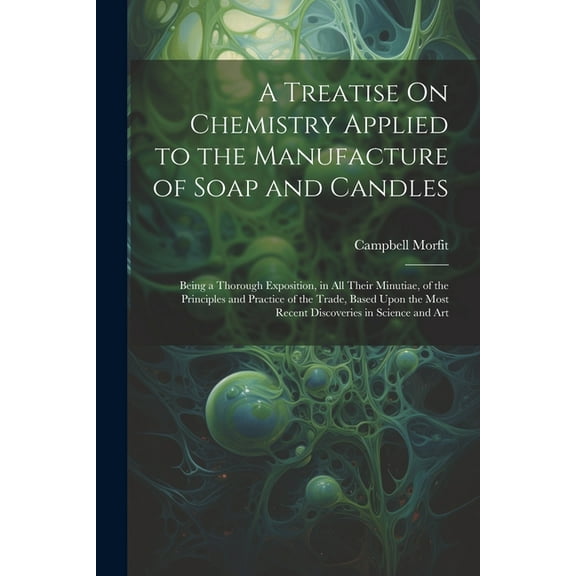 A Treatise On Chemistry Applied to the Manufacture of Soap and Candles (Paperback)