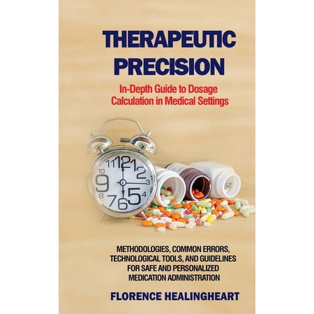 Therapeutic Precision: In-Depth Guide to Dosage Calculation in Medical Settings: In-Depth Guide to Dosage Calculation in, (Hardcover)
