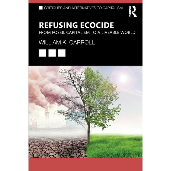 Critiques and Alternatives to Capitalism Refusing Ecocide: From Fossil Capitalism to a Liveable World, (Paperback)