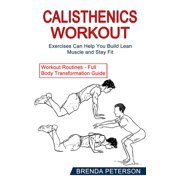 BRENDA PETERSON Calisthenics Workout: Exercises Can Help You Build Lean Muscle and Stay Fit (Workout Routines - Full Body Transformation Guide) (Paperback)