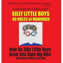 Silly Little Boys: 40 Rules of Manhood - For Men of All Ages: How Do Silly Little Boys Grow into Big Sane Men 5 Star Rev, (Hardcover)