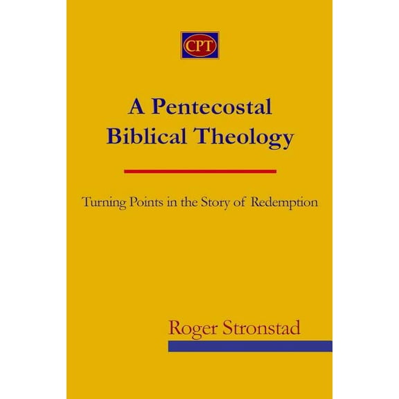 A Pentecostal Biblical Theology: Turning Points in the Story of Redemption
