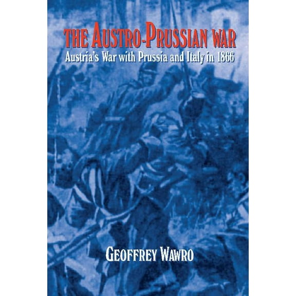 The Austro-Prussian War: Austria's War with Prussia and Italy in 1866, (Hardcover)