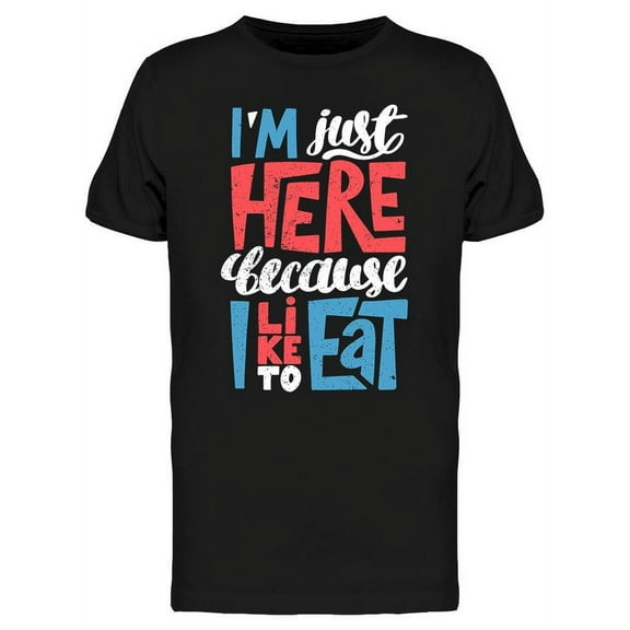 Im Here Because I Like To Eat T-Shirt Men -Image by Shutterstock, Male x-Large