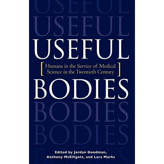 Useful Bodies: Humans in the Service of Medical Science in the Twentieth Century, (Paperback)