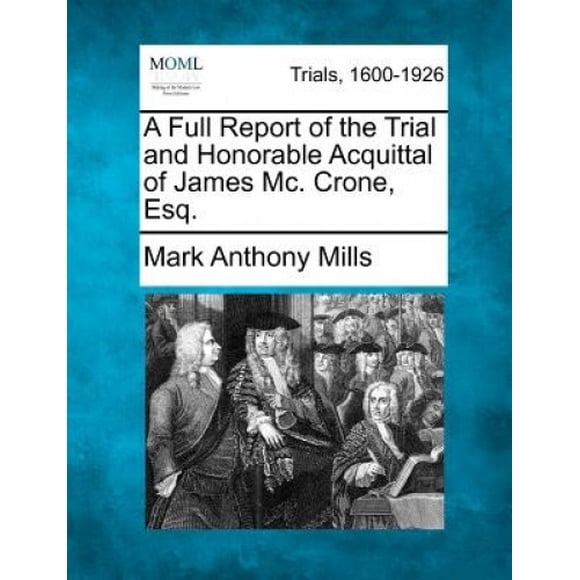A Full Report of the Trial and Honorable Acquittal of James MC. Crone, Esq.