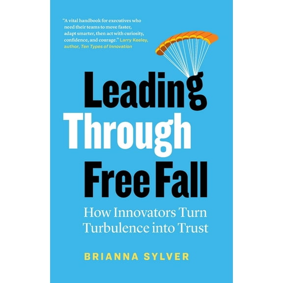 Leading Through Free Fall: How Innovators Turn Turbulence into Trust, (Paperback)