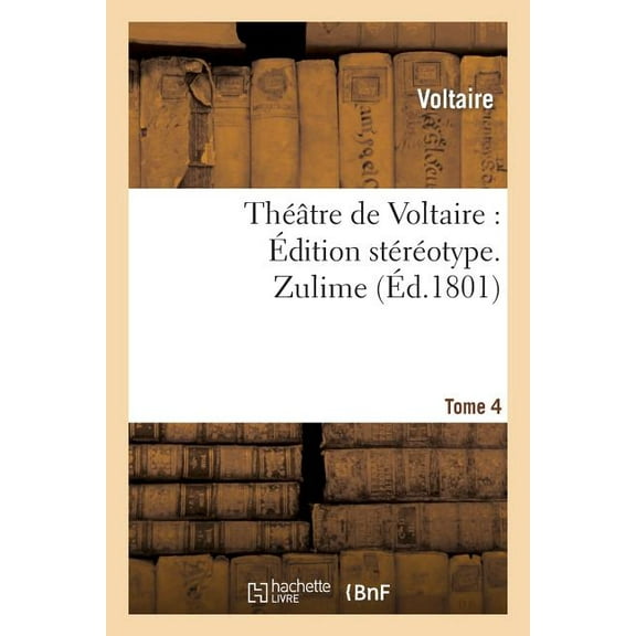 Litterature: Théâtre de Voltaire: Édition Stéréotype. Tome 4. Zulime (Paperback)