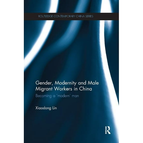 Routledge Contemporary China Gender, Modernity and Male Migrant Workers in China: Becoming a 'Modern' Man, (Paperback)
