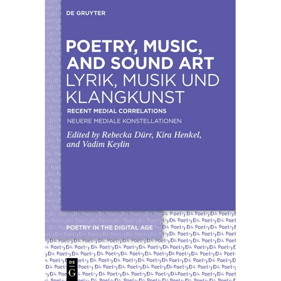 Poetry in the Digital Age Poetry, Music, and Sound Art / Lyrik, Musik Und Klangkunst: Recent Medial Correlations / Neuere Mediale Konstellationen, Book 6, (Hardcover)