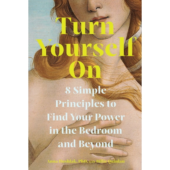 Turn Yourself on: 8 Simple Principles to Find Your Power in the Bedroom and Beyond, (Paperback)