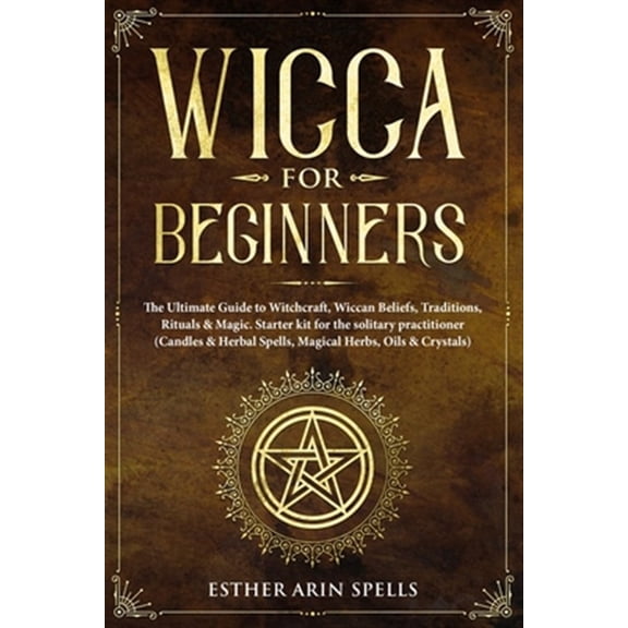 Pre-Owned Wicca for Beginners: The Ultimate Guide to Witchcraft, Wiccan Beliefs, Traditions, Rituals & Magic. Starter kit for the solitary practitioner (Candles & Herbal Spells, Magical Herbs, Oils & Crystals)